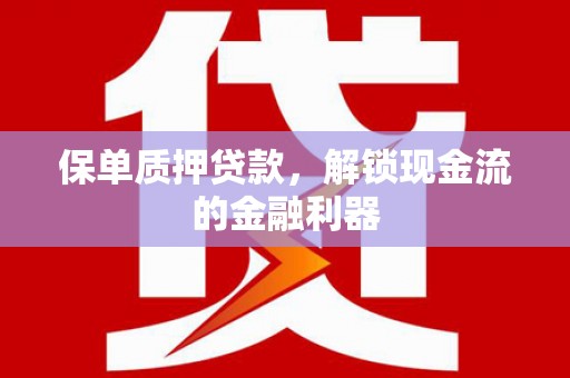 望奎保单质押贷款，解锁现金流的金融利器