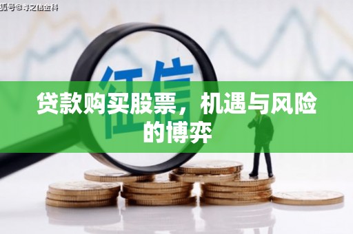 望奎贷款购买股票，机遇与风险的博弈