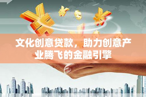 望奎文化创意贷款，助力创意产业腾飞的金融引擎