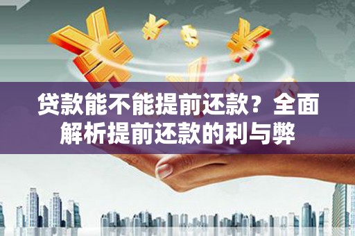 望奎贷款能不能提前还款？全面解析提前还款的利与弊