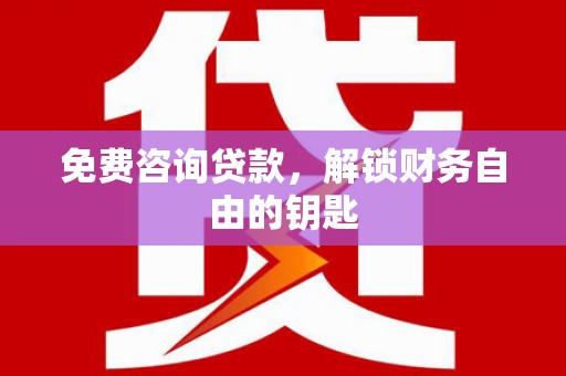 望奎免费咨询贷款，解锁财务自由的钥匙