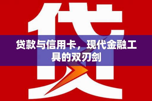 望奎贷款与信用卡，现代金融工具的双刃剑