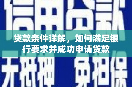 望奎贷款条件详解，如何满足银行要求并成功申请贷款