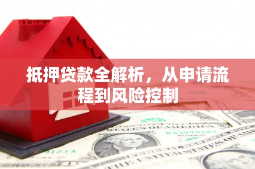 望奎抵押贷款全解析，从申请流程到风险控制
