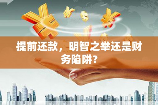 望奎提前还款，明智之举还是财务陷阱？