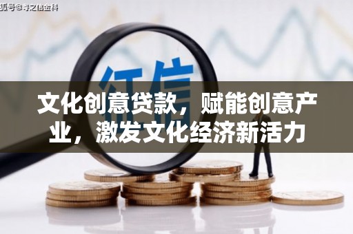 望奎文化创意贷款，赋能创意产业，激发文化经济新活力