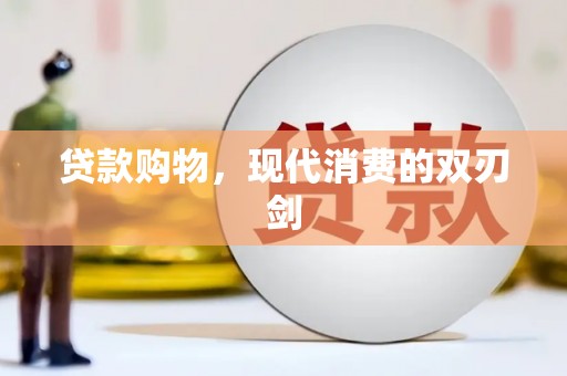望奎贷款购物，现代消费的双刃剑
