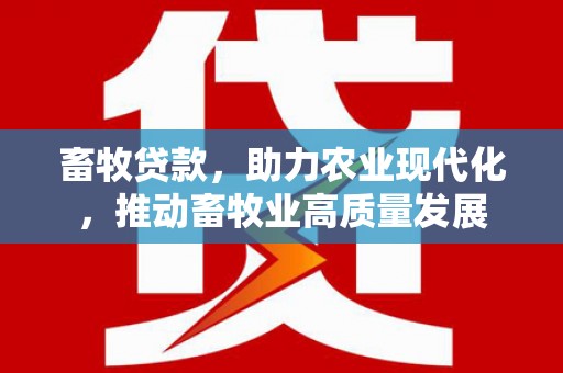 望奎畜牧贷款，助力农业现代化，推动畜牧业高质量发展