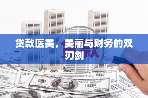 望奎贷款医美，美丽与财务的双刃剑