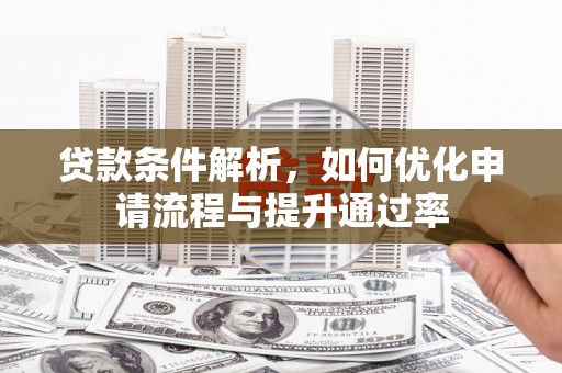 望奎贷款条件解析，如何优化申请流程与提升通过率