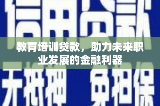 望奎教育培训贷款，助力未来职业发展的金融利器