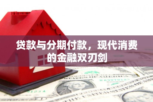 望奎贷款与分期付款，现代消费的金融双刃剑