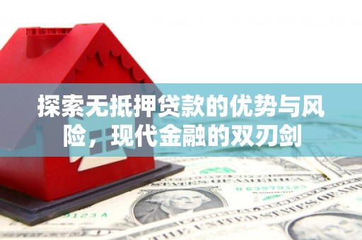 望奎探索无抵押贷款的优势与风险，现代金融的双刃剑