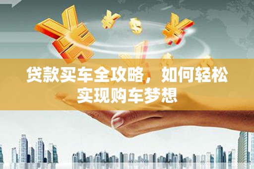 望奎贷款买车全攻略，如何轻松实现购车梦想