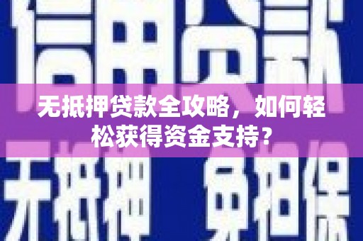 望奎无抵押贷款全攻略，如何轻松获得资金支持？