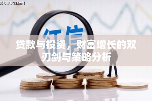 望奎贷款与投资，财富增长的双刃剑与策略分析