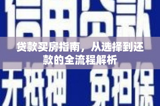望奎贷款买房指南，从选择到还款的全流程解析
