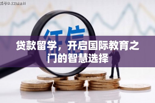 望奎贷款留学，开启国际教育之门的智慧选择