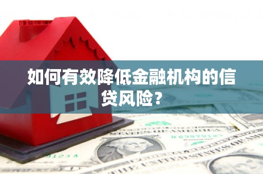 望奎如何有效降低金融机构的信贷风险？