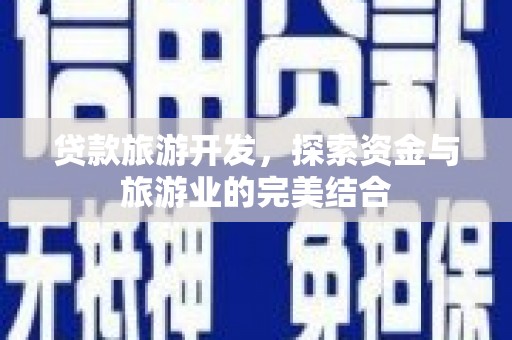 望奎贷款旅游开发，探索资金与旅游业的完美结合