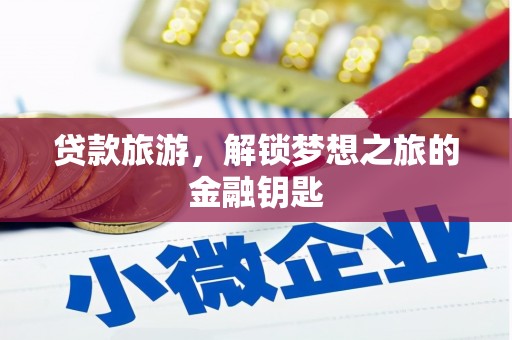 望奎贷款旅游，解锁梦想之旅的金融钥匙
