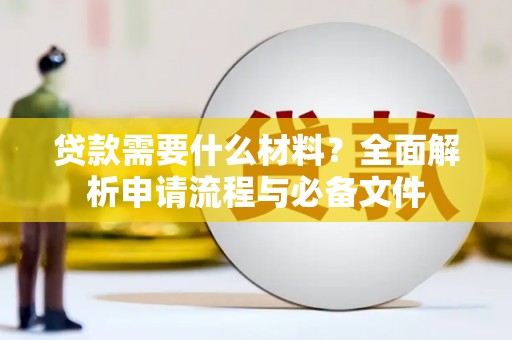 望奎贷款需要什么材料？全面解析申请流程与必备文件