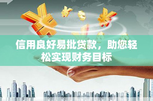 望奎信用良好易批贷款，助您轻松实现财务目标