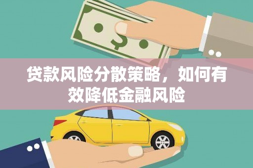 望奎贷款风险分散策略，如何有效降低金融风险