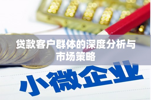 望奎贷款客户群体的深度分析与市场策略
