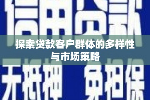 望奎探索贷款客户群体的多样性与市场策略