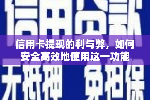 望奎信用卡提现的利与弊，如何安全高效地使用这一功能