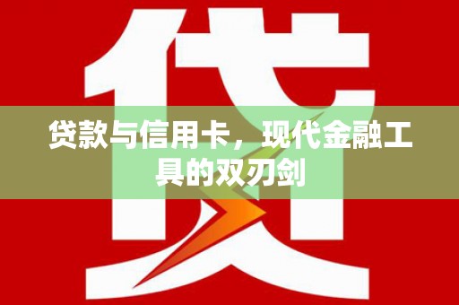 望奎贷款与信用卡，现代金融工具的双刃剑