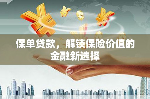 望奎保单贷款，解锁保险价值的金融新选择