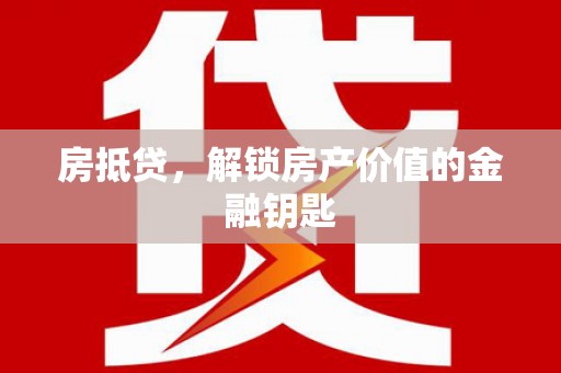 望奎房抵贷，解锁房产价值的金融钥匙