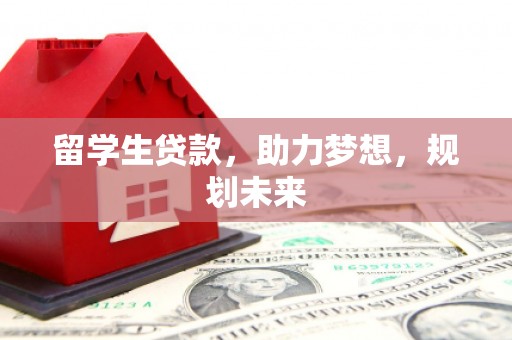望奎留学生贷款，助力梦想，规划未来