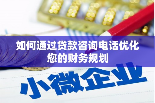 望奎如何通过贷款咨询电话优化您的财务规划