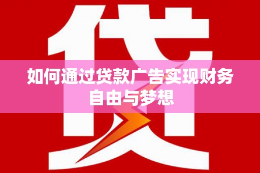 望奎如何通过贷款广告实现财务自由与梦想