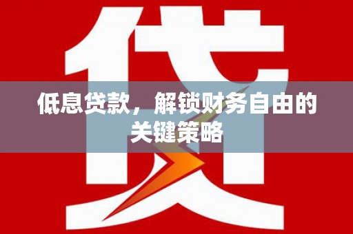 望奎低息贷款，解锁财务自由的关键策略