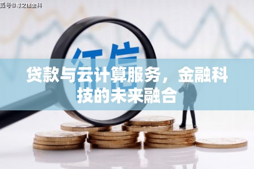 望奎贷款与云计算服务，金融科技的未来融合