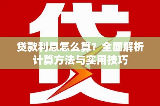 望奎贷款利息怎么算？全面解析计算方法与实用技巧