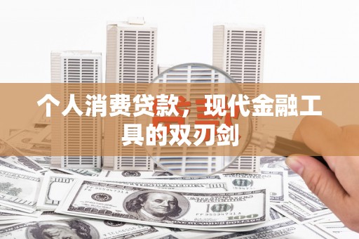 望奎个人消费贷款，现代金融工具的双刃剑