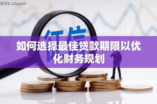 望奎如何选择最佳贷款期限以优化财务规划