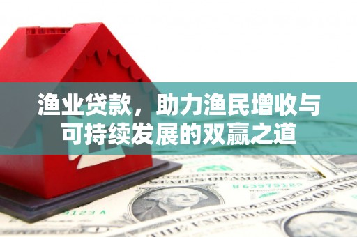 望奎渔业贷款，助力渔民增收与可持续发展的双赢之道