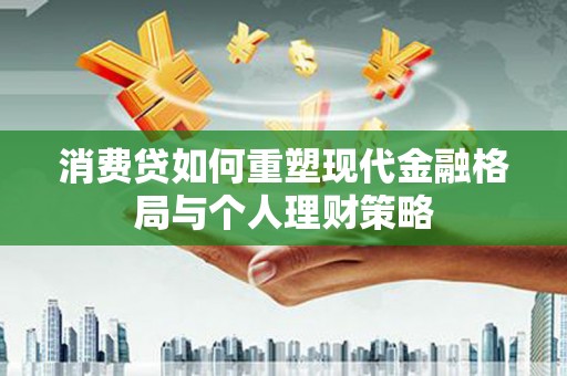 望奎消费贷如何重塑现代金融格局与个人理财策略