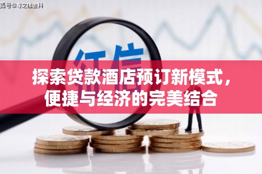 望奎探索贷款酒店预订新模式，便捷与经济的完美结合