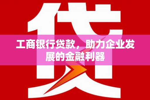 望奎工商银行贷款，助力企业发展的金融利器