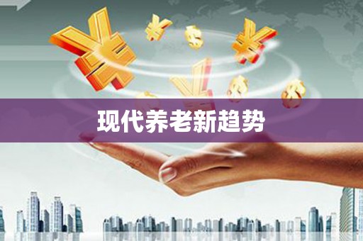 望奎现代养老新趋势