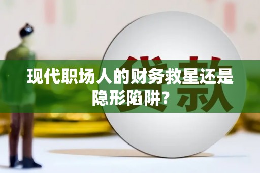 望奎现代职场人的财务救星还是隐形陷阱？