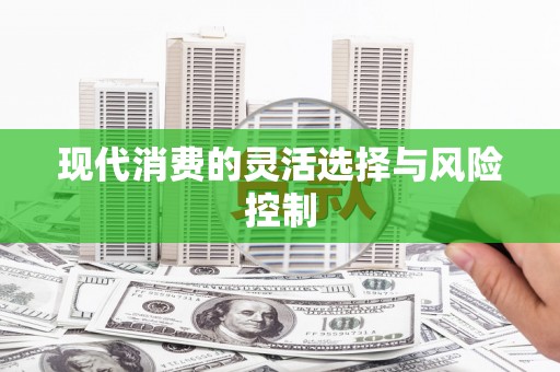 望奎现代消费的灵活选择与风险控制