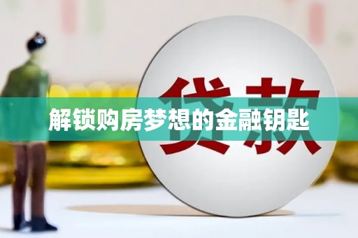 望奎解锁购房梦想的金融钥匙